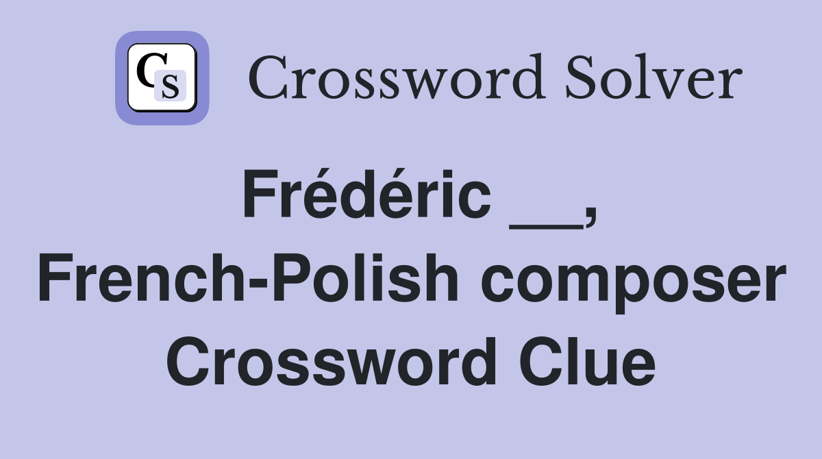 Frédéric __, French-Polish composer Crossword Clue