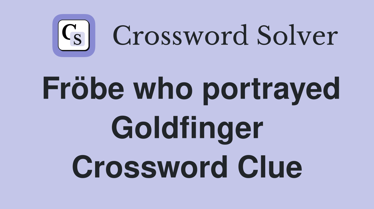 Fröbe who portrayed Goldfinger Crossword Clue