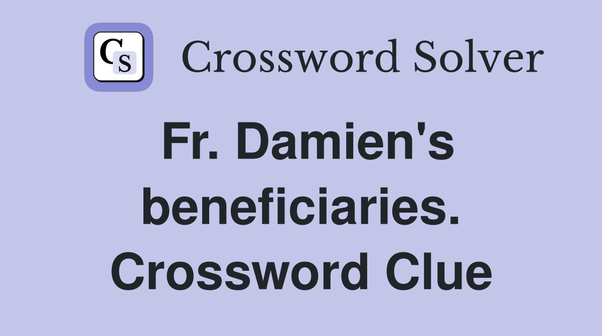 Fr. Damien's beneficiaries. Crossword Clue
