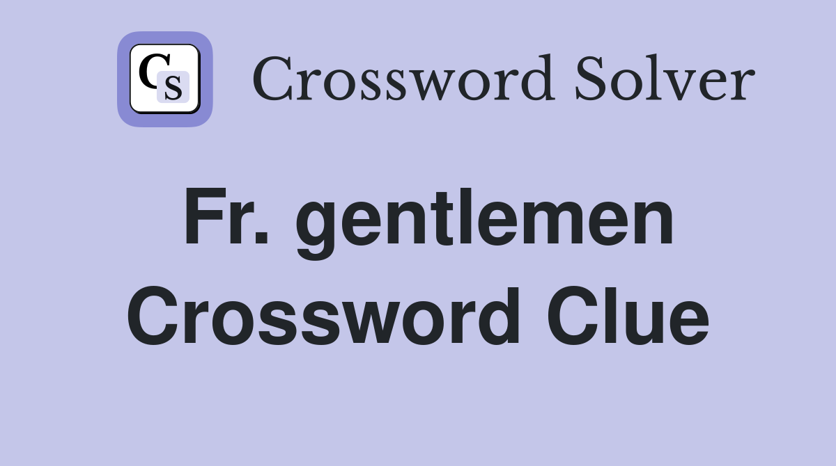 Fr. gentlemen Crossword Clue