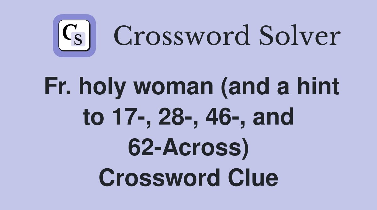 Fr. holy woman (and a hint to 17-, 28-, 46-, and 62-Across) Crossword Clue
