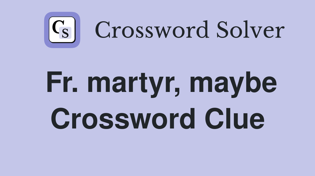Fr. martyr, maybe Crossword Clue