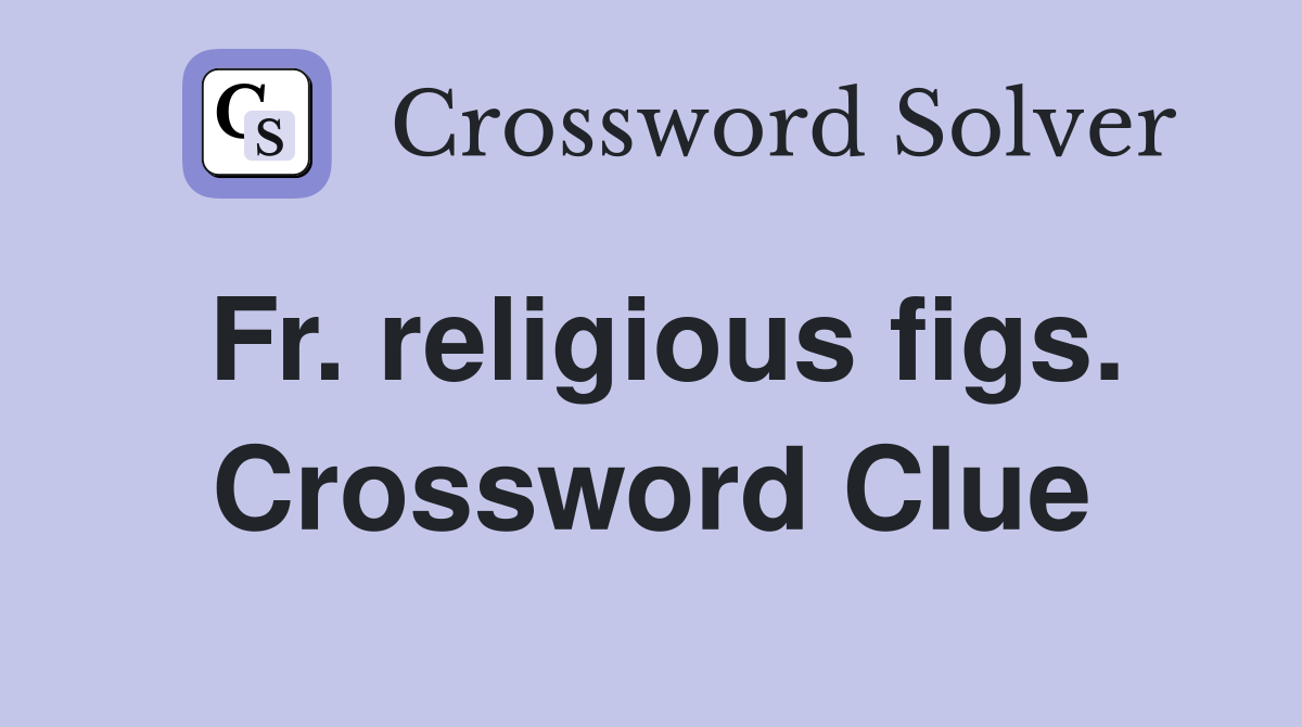 Fr. religious figs. Crossword Clue