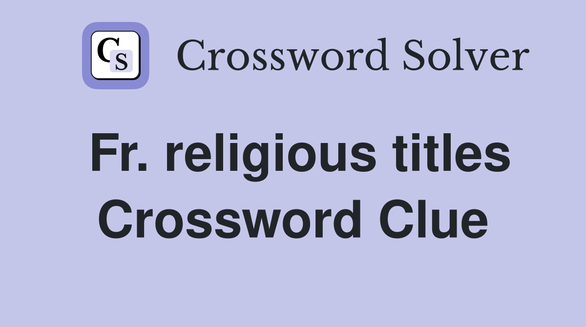 Fr. religious titles Crossword Clue