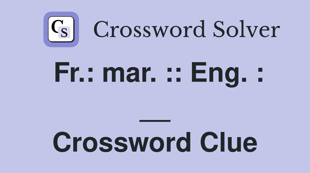 Fr.: mar. :: Eng. : __ Crossword Clue