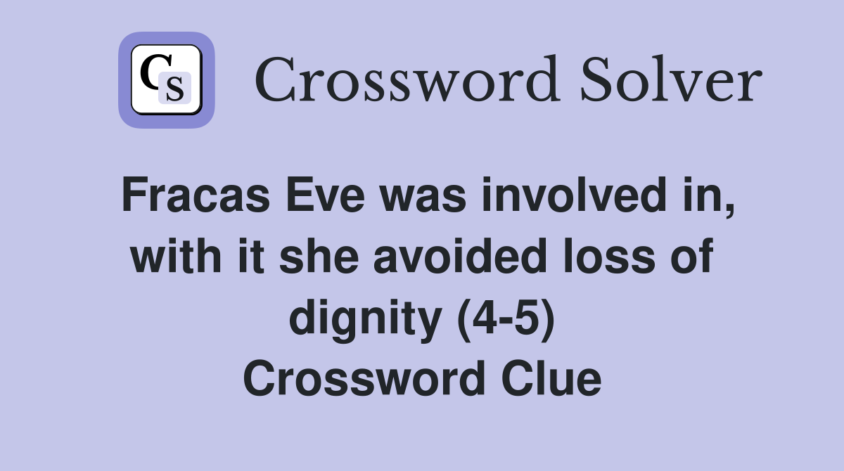 Fracas Eve was involved in, with it she avoided loss of dignity (4-5) Crossword Clue