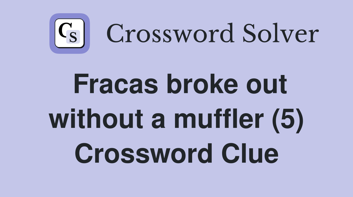 Fracas broke out without a muffler (5) Crossword Clue