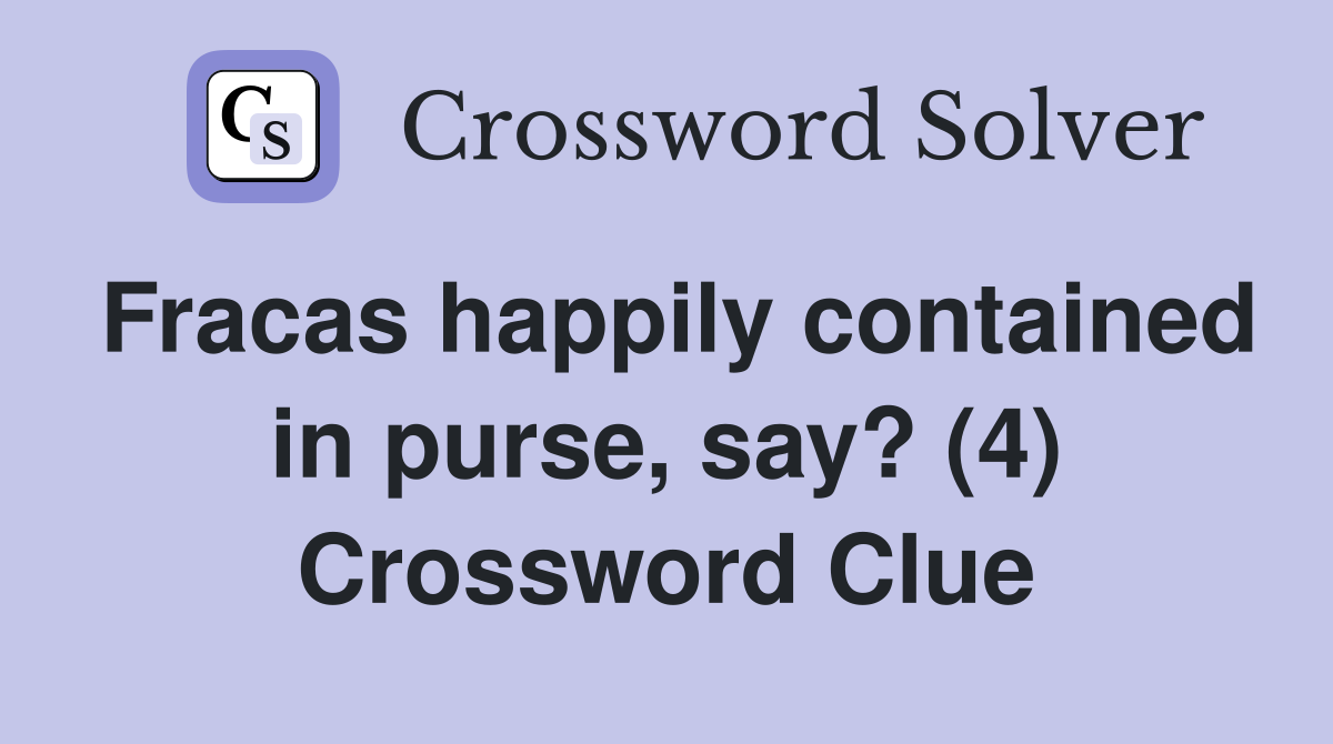 Fracas happily contained in purse, say? (4) Crossword Clue