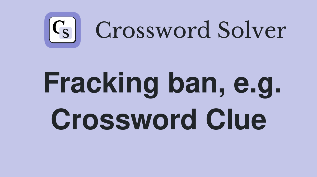 Fracking ban, e.g. Crossword Clue