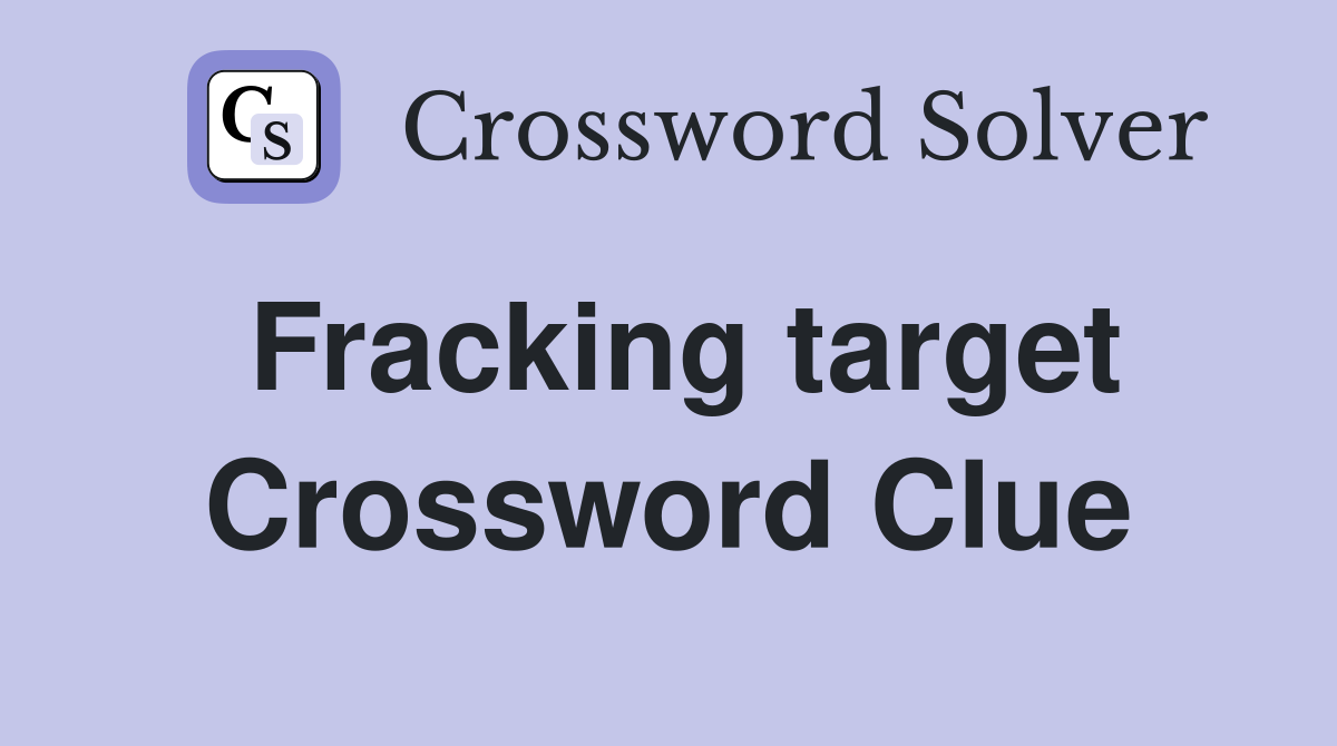 Fracking target Crossword Clue
