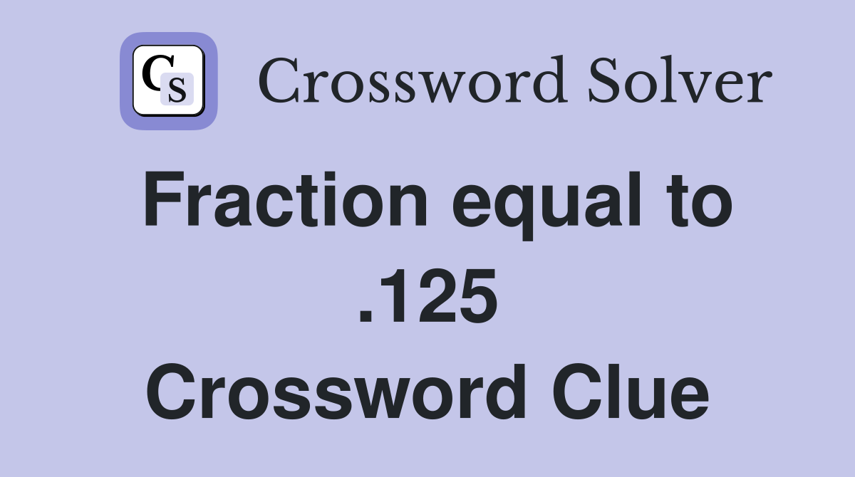 Fraction equal to .125 Crossword Clue
