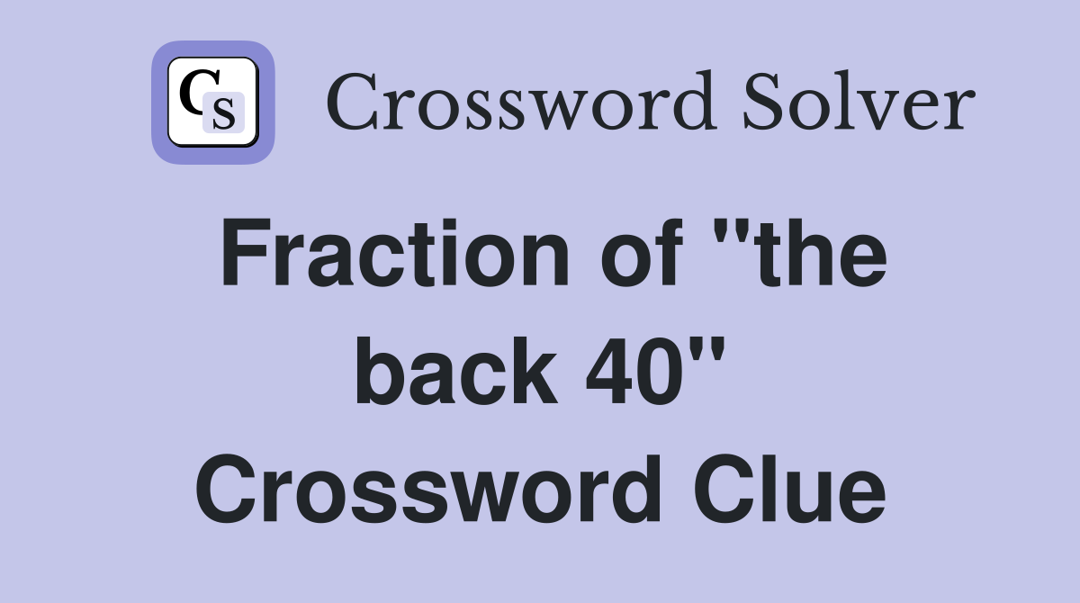 Fraction of "the back 40" Crossword Clue