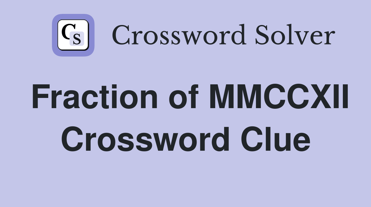 Fraction of MMCCXII Crossword Clue