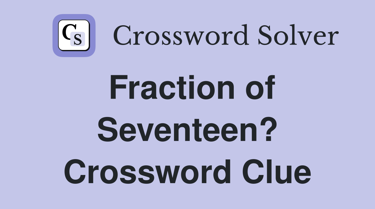 Fraction of Seventeen? Crossword Clue