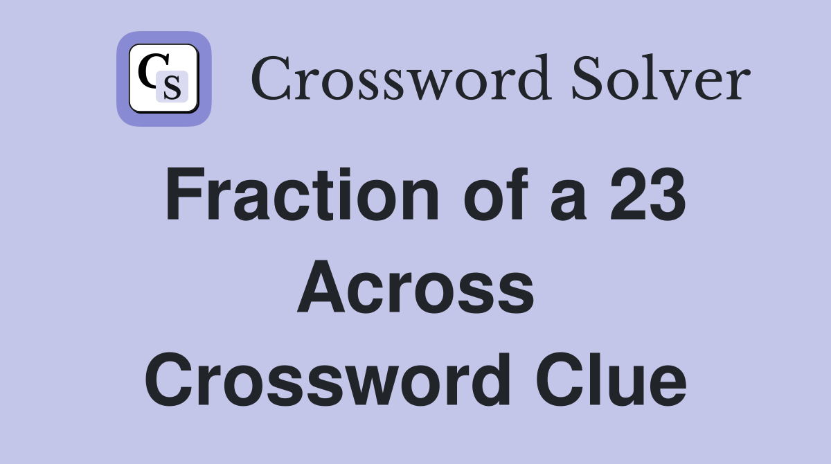 Fraction of a 23 Across Crossword Clue