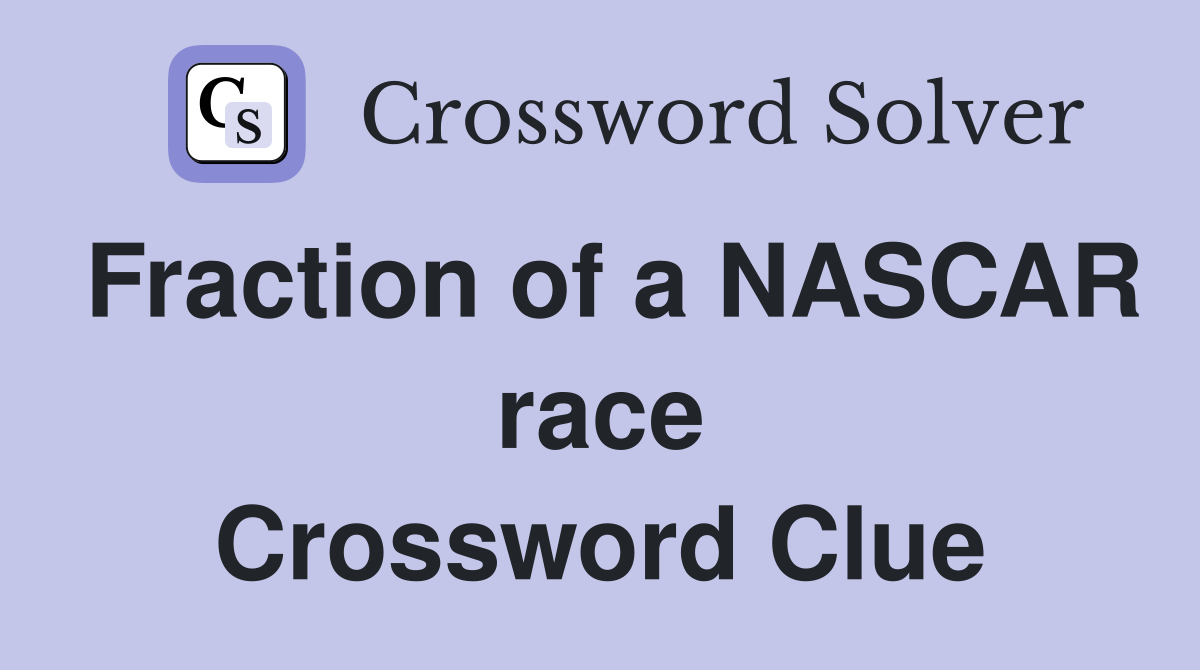 Fraction of a NASCAR race Crossword Clue