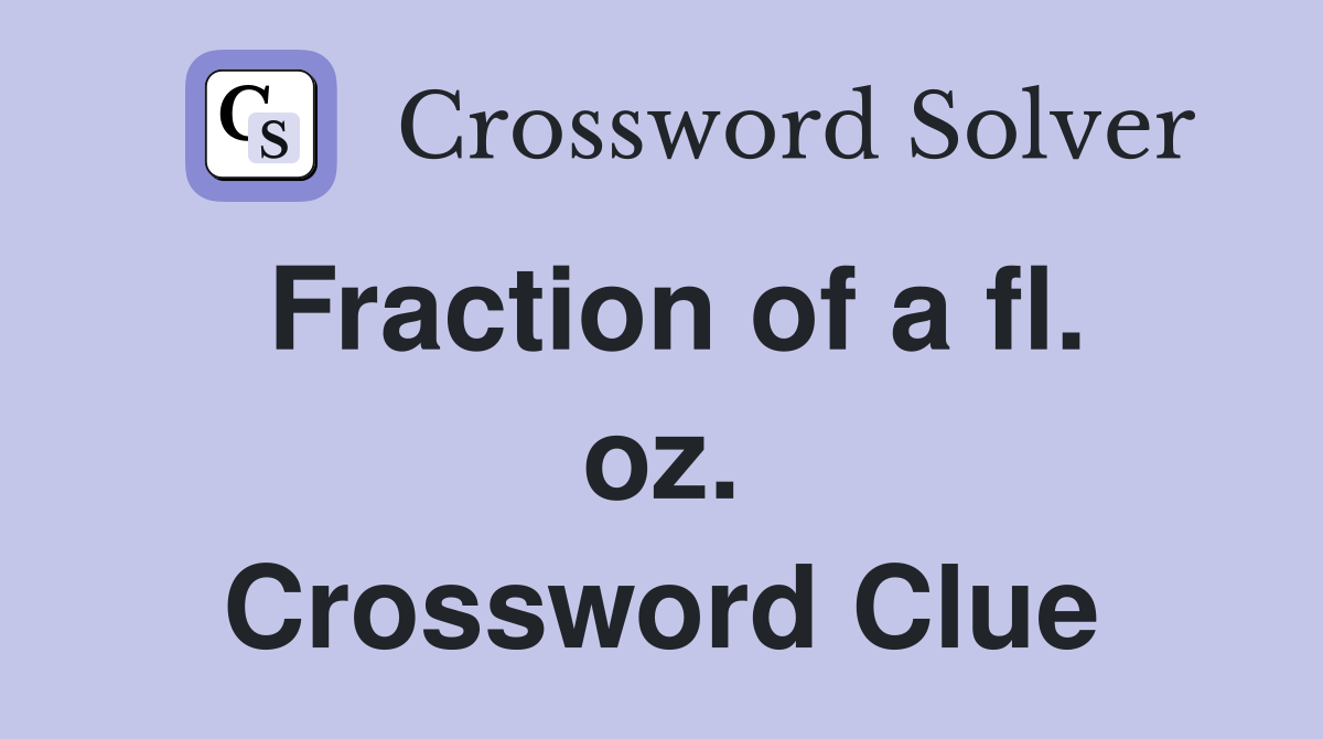 Fraction of a fl. oz. Crossword Clue