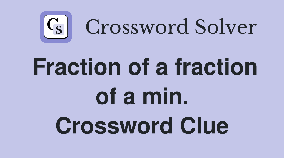 Fraction of a fraction of a min. Crossword Clue