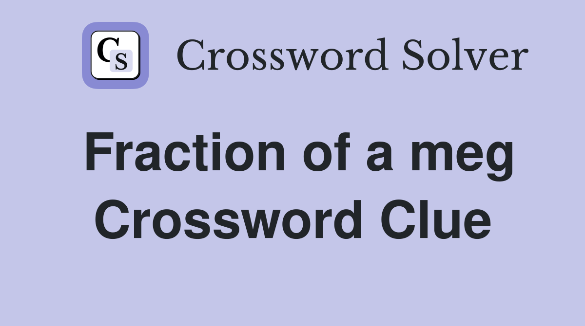 Fraction of a meg Crossword Clue