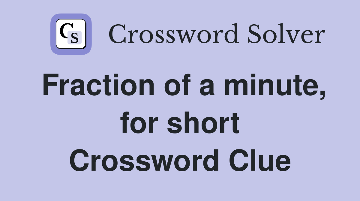 Fraction of a minute, for short Crossword Clue