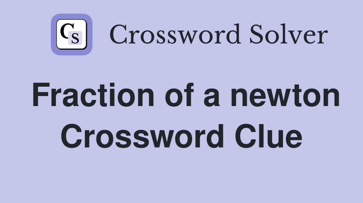 Fraction of a newton Crossword Clue