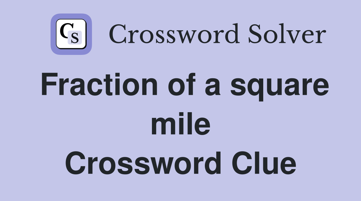 Fraction of a square mile Crossword Clue