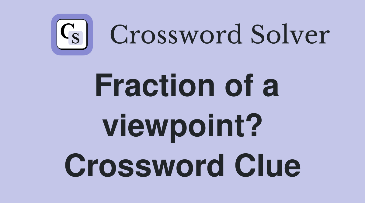 Fraction of a viewpoint? Crossword Clue