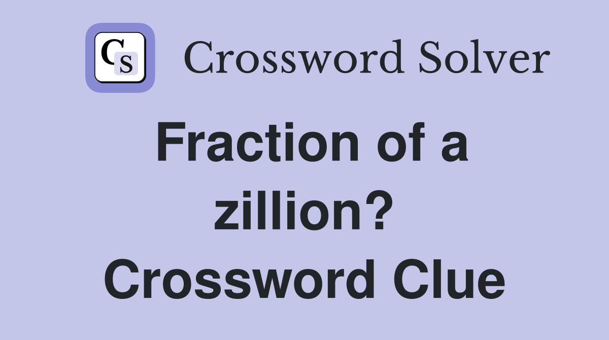 Fraction of a zillion? Crossword Clue