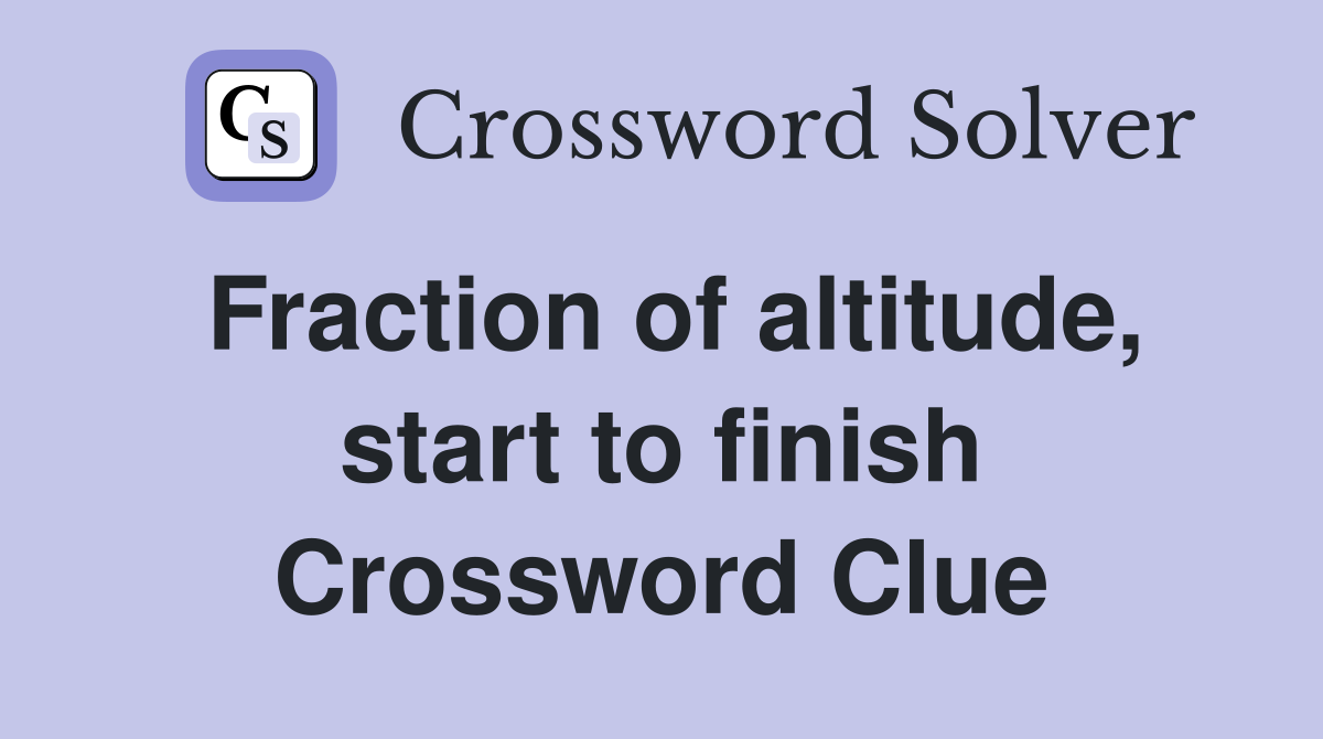 Fraction of altitude, start to finish Crossword Clue
