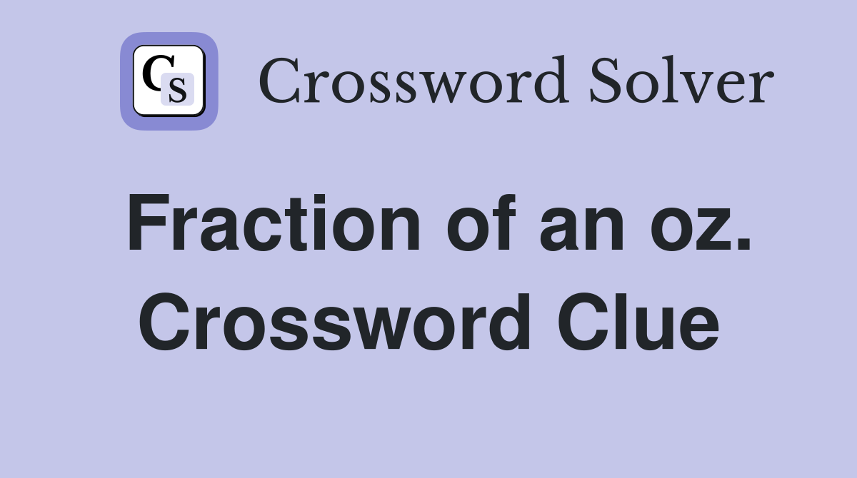 Fraction of an oz. Crossword Clue