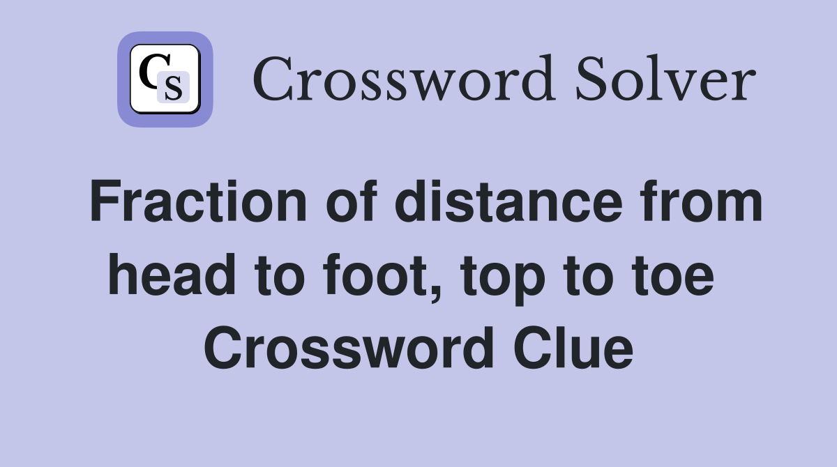 Fraction of distance from head to foot, top to toe  Crossword Clue
