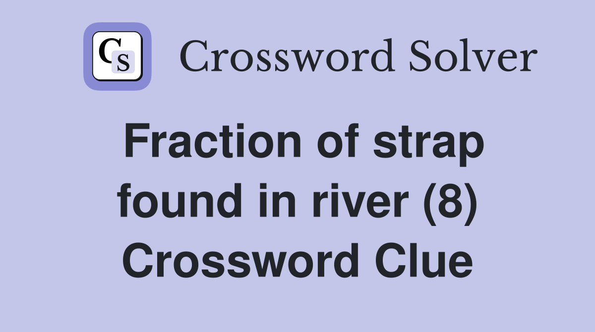 Fraction of strap found in river (8) Crossword Clue