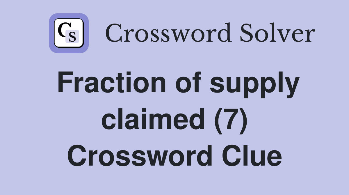 Fraction of supply claimed (7) Crossword Clue