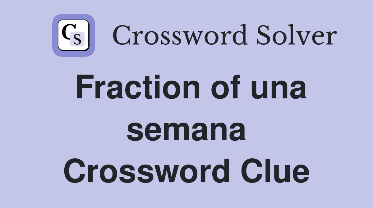 Fraction of una semana Crossword Clue