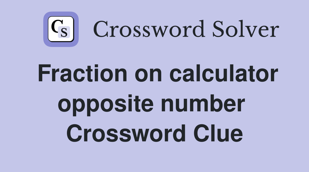 Fraction on calculator opposite number  Crossword Clue