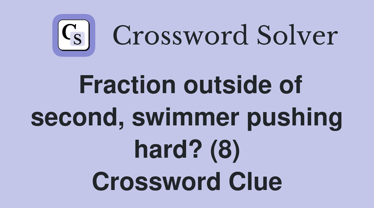 Fraction outside of second, swimmer pushing hard? (8) Crossword Clue