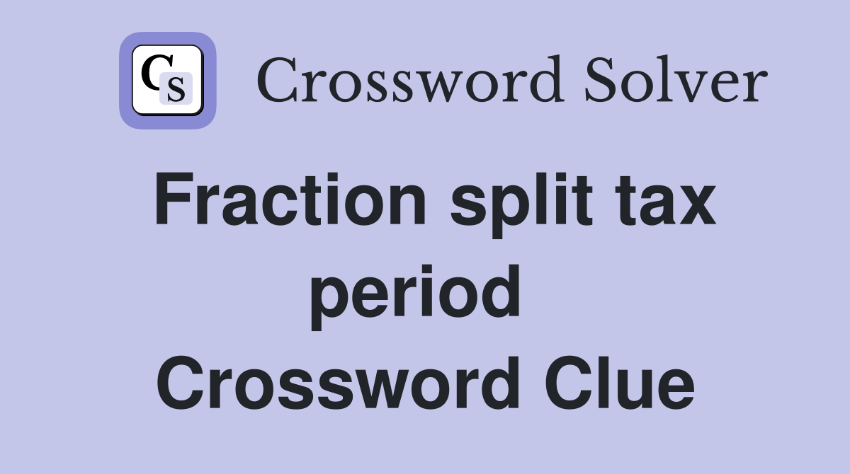 Fraction split tax period  Crossword Clue