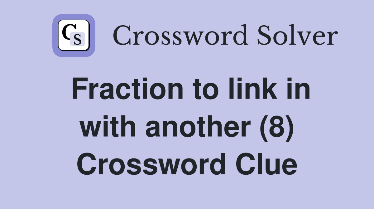 Fraction to link in with another (8) Crossword Clue