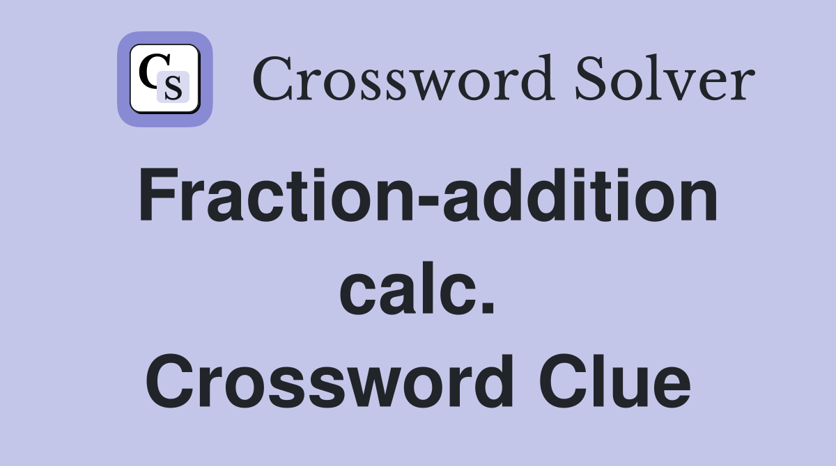 Fraction-addition calc. Crossword Clue
