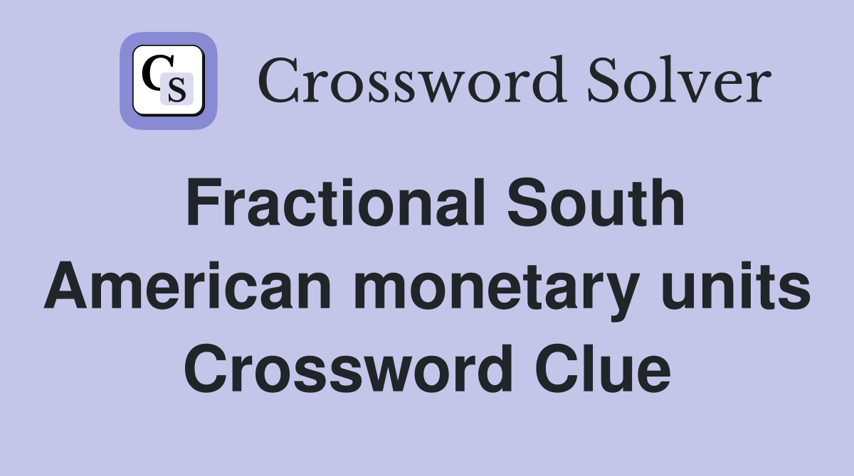 Fractional South American monetary units Crossword Clue