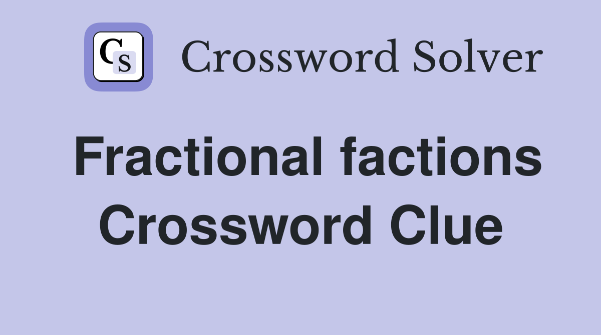 Fractional factions Crossword Clue