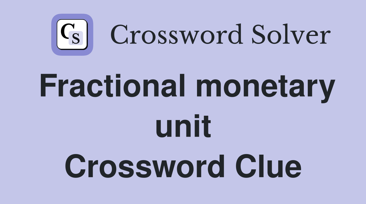 Fractional monetary unit Crossword Clue