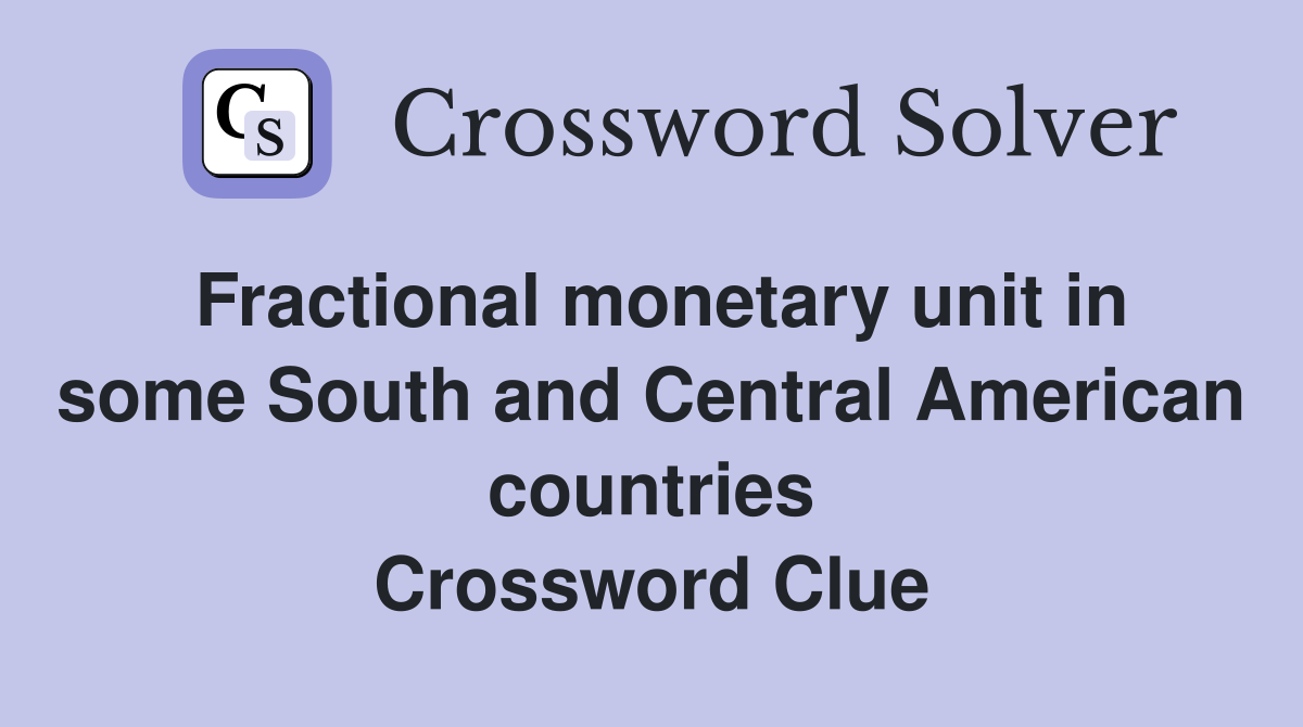 Fractional monetary unit in some South and Central American countries Crossword Clue
