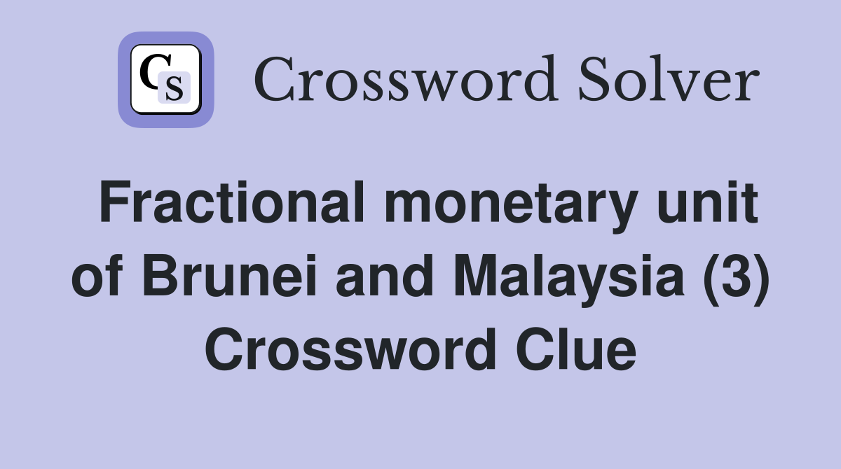 Fractional monetary unit of Brunei and Malaysia (3) Crossword Clue
