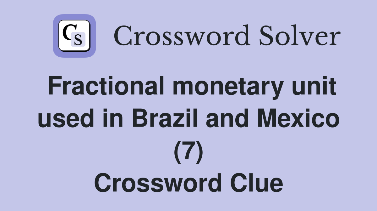 Fractional monetary unit used in Brazil and Mexico (7) Crossword Clue