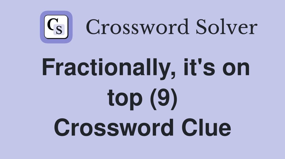 Fractionally, it's on top (9) Crossword Clue