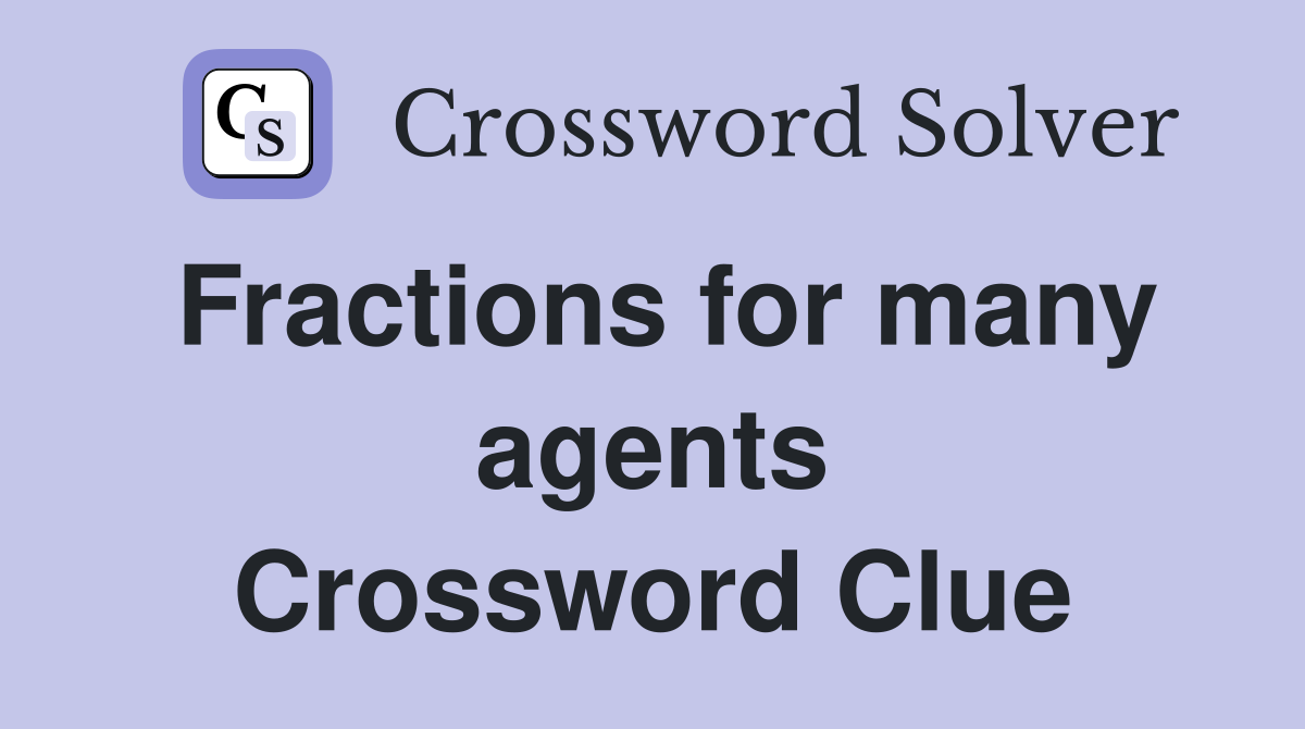Fractions for many agents Crossword Clue