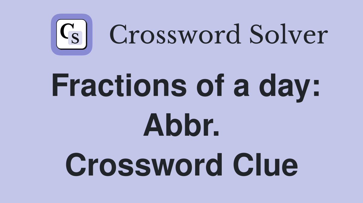 Fractions of a day: Abbr. Crossword Clue