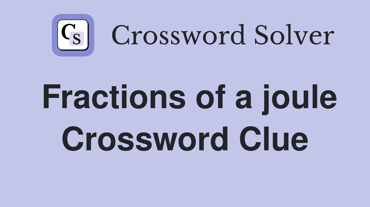 Fractions of a joule Crossword Clue