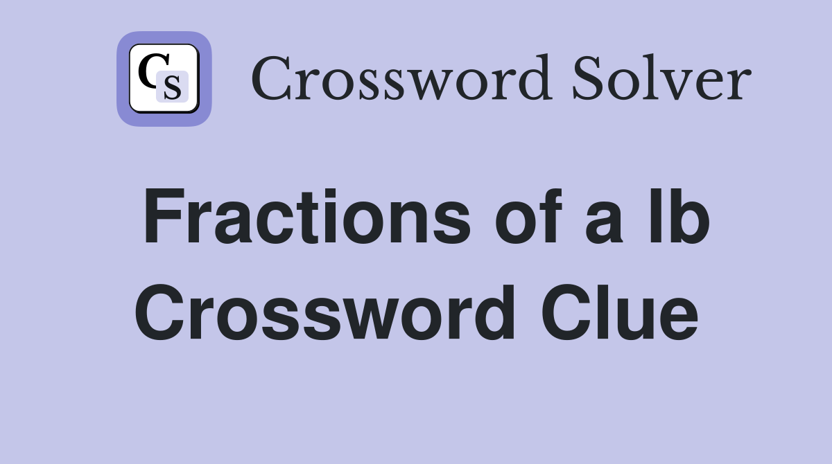Fractions of a lb Crossword Clue